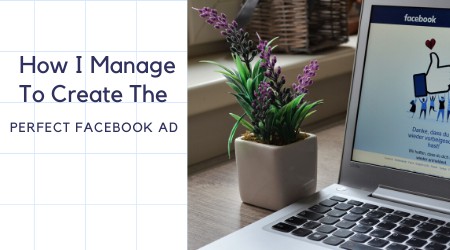 how i managed to create the perfect facebook ad